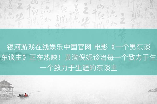 银河游戏在线娱乐中国官网 电影《一个男东谈主和一个女东谈主》正在热映！黄渤倪妮诊治每一个致力于生涯的东谈主
