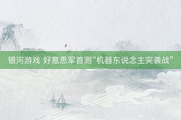 银河游戏 好意思军首测“机器东说念主突袭战”