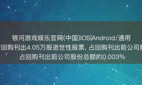 银河游戏娱乐官网(中国)IOS|Android/通用APP下载 泸州老窖回购刊出4.05万股逝世性股票， 占回购刊出前公司股份总额的0.003%