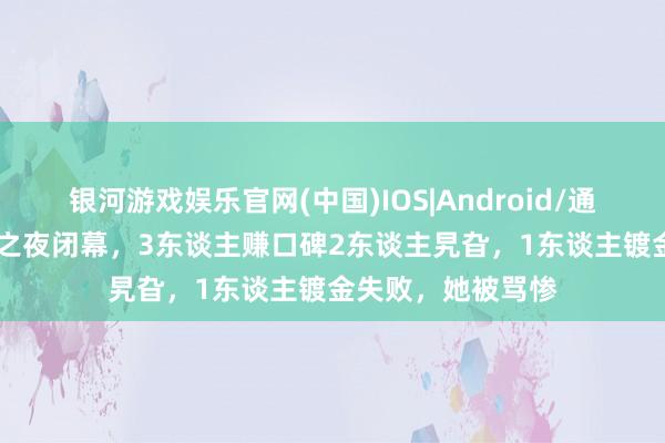 银河游戏娱乐官网(中国)IOS|Android/通用APP下载 电影之夜闭幕,3东谈主赚口碑2东谈主旯旮,1东谈主镀金失败,她被骂惨